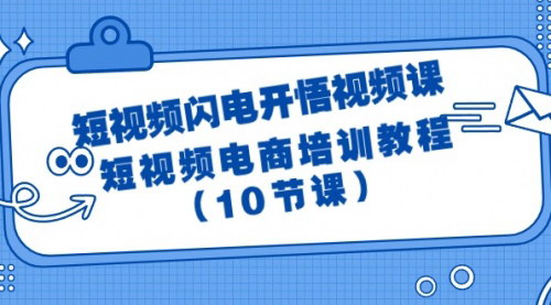 [支持免费下载]【短视频-闪电开悟视频课】短视频电商培训教程，10节课全面掌握