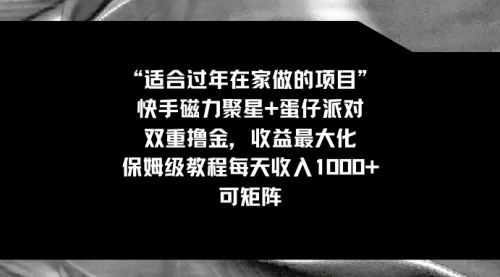 [支持免费下载]快手磁力+蛋仔派对双倍收益攻略：在家过年也能日入1000+