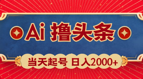 [支持免费下载]【AI今日头条创收秘籍】日入2000+，保姆级教学，轻松上手