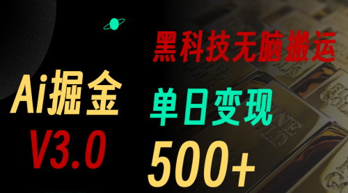 [支持免费下载]《最新Ai掘金3.0：利用3个黑科技工具，单号日赚500+的实操指南》