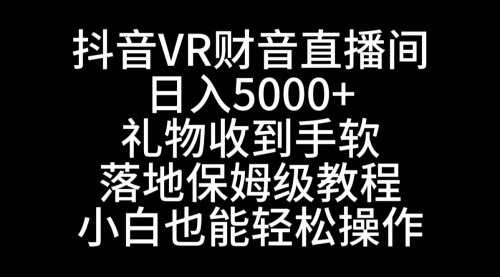 [支持免费下载]抖音VR财神直播间：日入5000+，礼物收到手软的直播新玩法