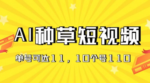 [支持免费下载]《AI种草单账号日收益11元：抖音、快手、视频号推广项目解析》
