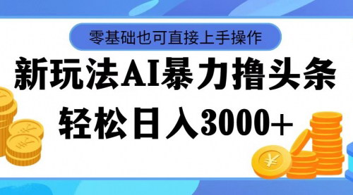 [支持免费下载]《AI暴力撸头条：零基础日入3000+，保姆级教程轻松上手》