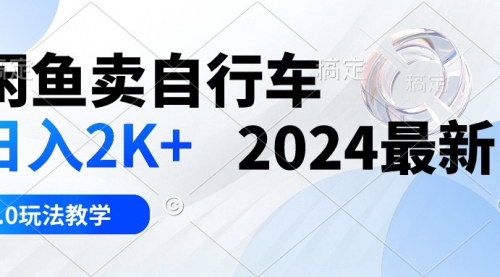 [支持免费下载]《2024年闲鱼卖自行车日入2K+：最新3.0玩法教学》