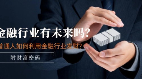 [支持免费下载]金融行业未来展望：普通人如何利用金融行业发财？