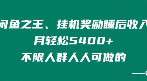 [支持免费下载]【闲鱼之王】挂机奖励睡后收入，月轻松5400+，不限男女人人可做的