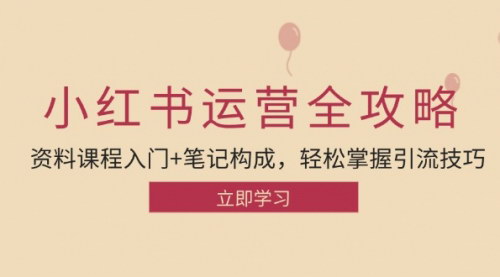 [支持免费下载]【2024年小红书运营引流全攻略：资料课程入门+笔记构成，轻松掌握引流技巧】