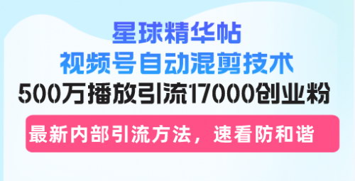 [支持免费下载]【视频号自动混剪技术】500万播放引流17000创业粉，轻松变现23万