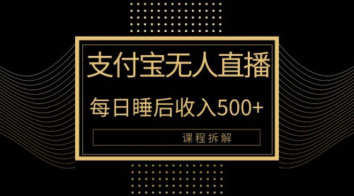 [支持免费下载]【支付宝无人直播攻略】日入500+的秘诀，教程免费分享！