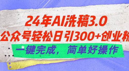 [支持免费下载]《2024年AI洗稿3.0：公众号引流创业粉的全新策略》