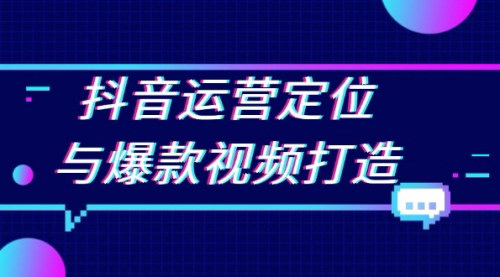 [支持免费下载]抖音运营定位与爆款视频打造：定位运营方向，挖掘爆款选题，提升播放量