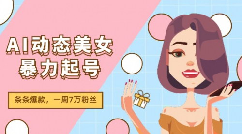 [支持免费下载]【2025年AI动态美女起号攻略】暴力吸粉2.0：新赛道助你一周7万粉丝