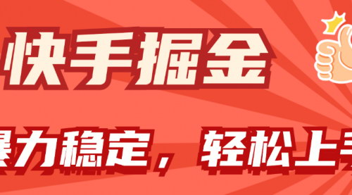 [支持免费下载]快手掘金双玩法：暴力+稳定持续收益，小白也能日入1000+