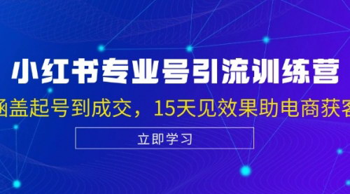[支持免费下载]【15天电商获客加速器】小红书专业号引流陪跑课：从起号到成交的全面攻略