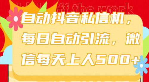[支持免费下载]【抖音私信机：每日自动引流，轻松实现微信日增500+好友】