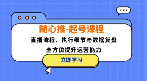 [支持免费下载]【2024年随心推起号课程：直播流程、执行细节与数据复盘】