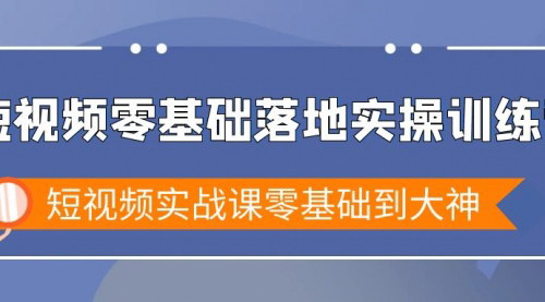 [支持免费下载]【短视频零基础到大师特训营：实战课程，从入门到精通】