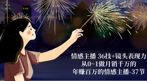 [支持免费下载]【成为月销千万的情感主播】36技+镜头表现力，年赚百万不是梦