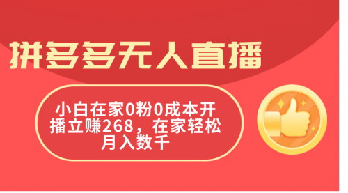 [支持免费下载]拼多多无人直播带货：0粉0成本，小白在家轻松开播立赚268