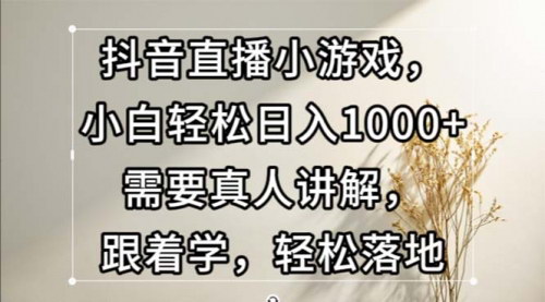 [支持免费下载]【抖音直播小游戏变现】小白轻松日入1000+，无需真人讲解的玩法揭秘