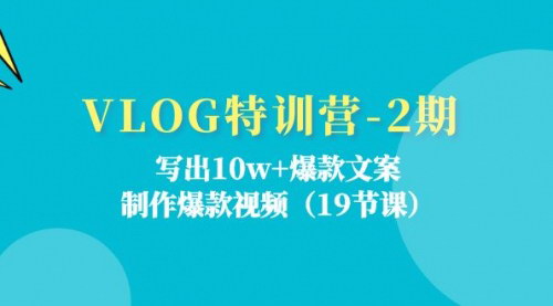 [支持免费下载]VLOG特训营-2期：打造10w+爆款文案与视频，成为懂商业的博主