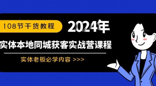 [支持免费下载]【同城实体获客实战营】108节干货教程，实体老板必学抖音运营秘籍