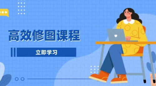 [支持免费下载]《高效修图技巧：快速提升后期出图效率，掌握商业级后期处理技能》