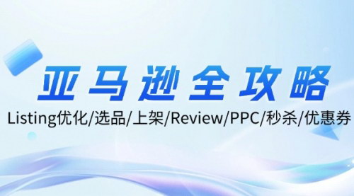 [支持免费下载]亚马逊全攻略：从新手到专家，全面掌握Listing优化、选品、上架、Review、PPC、秒杀、优惠券