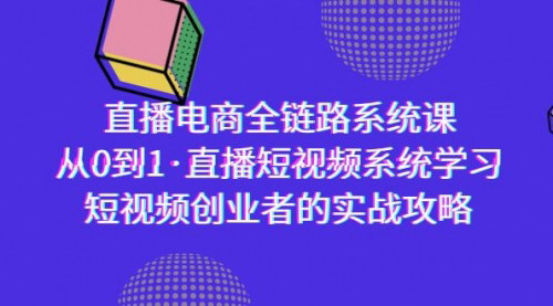 [支持免费下载]【直播电商全链路系统课】从0到1，短视频创业者的实战攻略