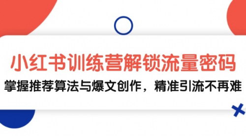 [支持免费下载]【小红书流量密码解锁】VIP训练营：掌握推荐算法与爆文创作，实现精准引流