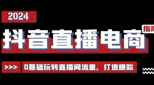 [支持免费下载]【抖音直播电商运营必修课】从0基础到流量制霸，打造爆款直播间