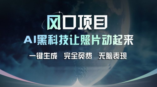 [支持免费下载]AI老照片转视频项目：让记忆鲜活，轻松实现多种收益方式