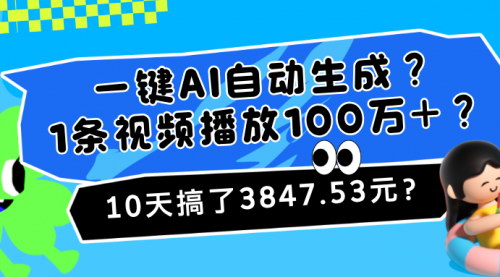 [支持免费下载]《一键AI自动生成视频？1条视频播放100万+，10天搞了3847.53元》