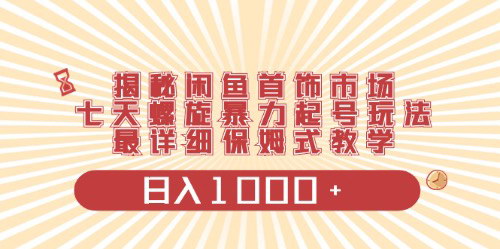 [支持免费下载]【闲鱼首饰领域最新玩法】日入1000+，0门槛一台设备操作，七天螺旋暴力起号