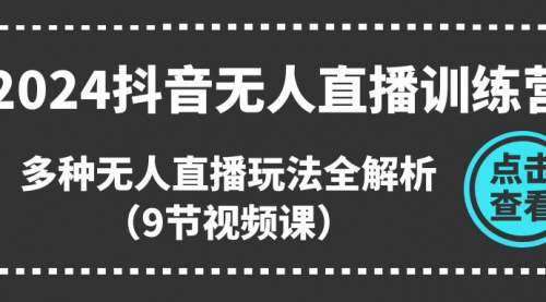 [支持免费下载]【2024抖音无人直播训练营】多种无人直播玩法全解析，轻松实现日入500