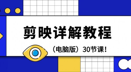 [支持免费下载]【剪映电脑版剪辑教程大全】30节课，全方位掌握视频编辑技巧