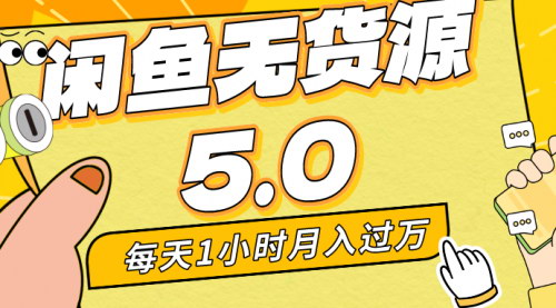 [支持免费下载]【咸鱼无货源5.0】每天一小时，轻松月入1w+的实操攻略