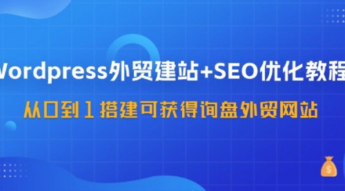 [支持免费下载]《Wordpress外贸建站+SEO优化教程：从0到1搭建可获得询盘外贸网站》