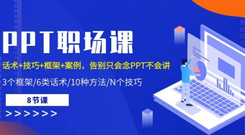 [支持免费下载]【PPT职场课】告别只会念PPT，掌握话术、技巧、框架与案例（8节课）