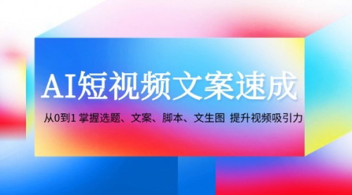 [支持免费下载]AI短视频文案速成课：从选题到脚本，快速提升视频吸引力