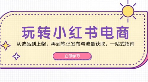 [支持免费下载]【2024年小红书电商全攻略：从选品到上架，再到笔记发布与流量获取，一站式指南】