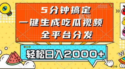 [支持免费下载]五分钟吃瓜视频生成攻略：全平台发布，轻松日入2000+的赚钱秘诀