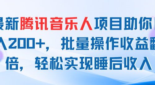 [支持免费下载]最新腾讯音乐人项目：日入200+，批量操作收益翻倍，轻松实现睡后收入