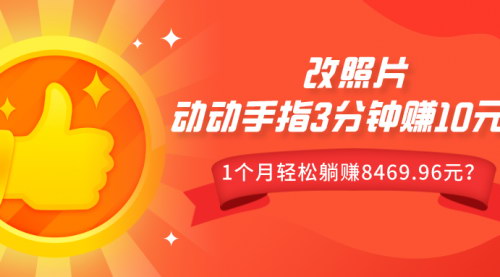 [支持免费下载]《2024年动动手指3分钟赚10元？改照片1个月轻松躺赚8469.96元？》