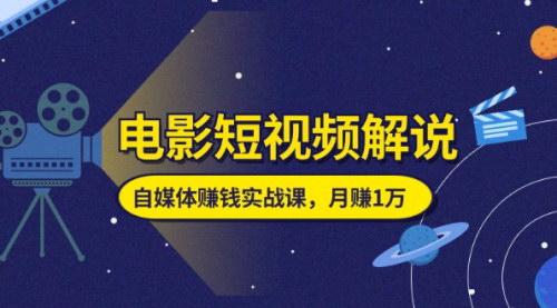 [支持免费下载]《电影短视频解说：自媒体赚钱实战课，教你做电影解说短视频，月赚1万》