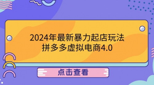 [支持免费下载]【2024年拼多多虚拟电商4.0：暴力起店玩法，24小时实现成交】
