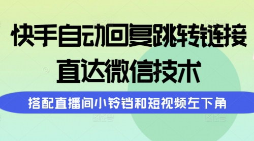 [支持免费下载]【快手跳转链接技术】自动回复直达微信，实现低成本高效引流