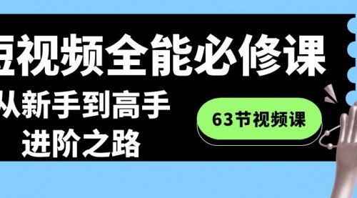 [支持免费下载]【短视频全能教程】从新手到高手的63节进阶之路