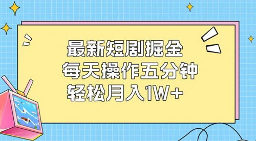 [支持免费下载]【2024年短剧掘金：每天操作五分钟，轻松月入1W+】