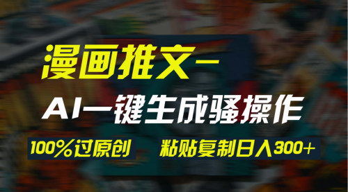 [支持免费下载]【AI漫画视频变现教程】：3分钟一条原创视频，粘贴复制日入300+